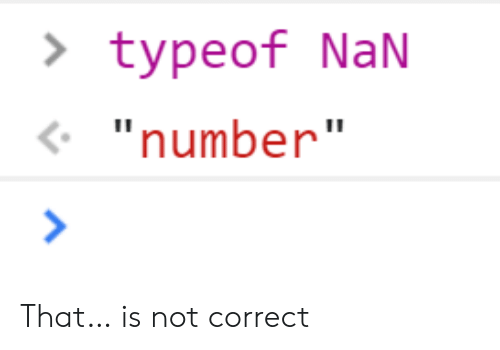 A NaN in JavaScript is a type of number A NaN in JavaScript is a type of number